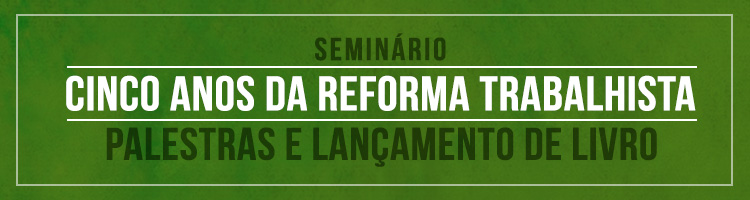Banner de divulgação: Seminário Cinco Anos da Reforma Trabalhista