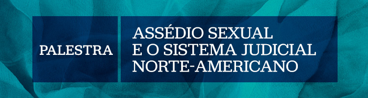 Banner - Palestra "Assédio sexual e o sistema judicial norte-americano"