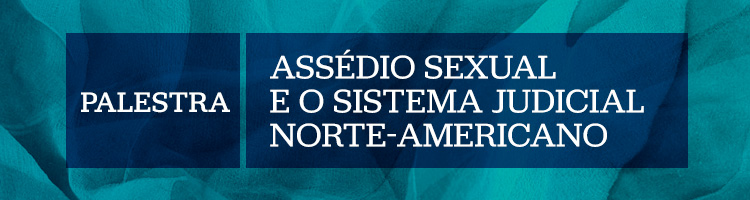 Palestra "Assédio sexual e o sistema judicial norte-americano"