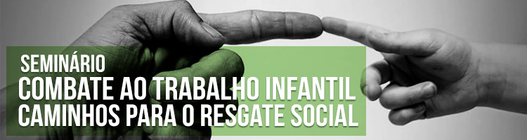 Seminário Combate ao Trabalho Infantil: caminhos para o Resgate Social