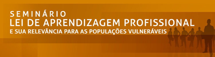 Seminário "Lei de Aprendizagem Profissional e sua relevância para as populações vulneráveis"