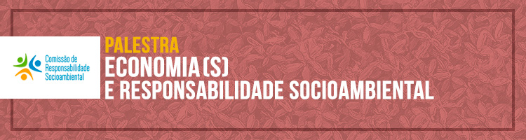 Palestra "Economia (S) e responsabilidade socioambiental"