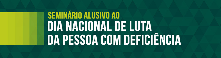 Seminário alusivo ao Dia Nacional de Luta da Pessoa com Deficiência