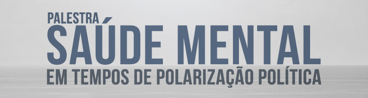 Palestra Saúde mental em tempos de polarização política