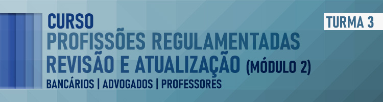 Curso Profissões Regulamentadas – Revisão e Atualização (Módulo 2): Bancários | Advogados | Professores - Turma 3