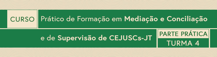 Curso Prático de Formação em Mediação e Conciliação e de Supervisão de CEJUSCs-JT - Turma 4