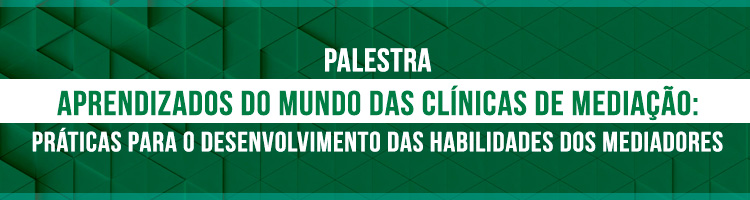 Palestra: Aprendizados do Mundo das Clínicas de Mediação: Práticas para o Desenvolvimento das Habilidades dos Mediadores