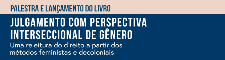 Palestra e Lançamento do livro "Julgamento com perspectiva de gênero: uma releitura do direito a partir dos métodos feministas e decoloniais"