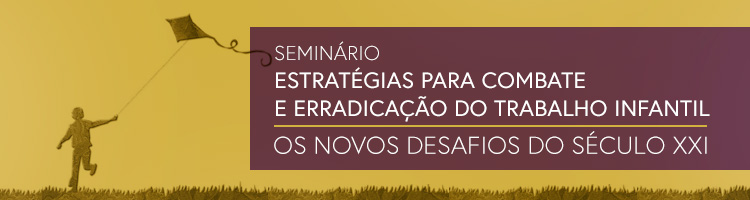 Seminário “Estratégias para combate e erradicação do trabalho infantil – os novos desafios do século XXI”