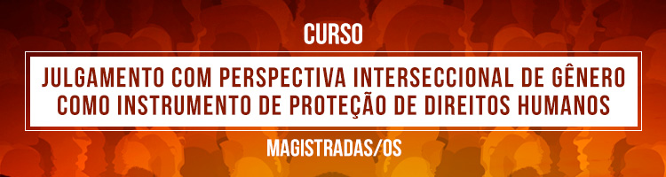 Curso "Julgamento com perspectiva interseccional de gênero como instrumento de proteção de direitos humanos"