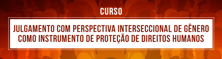 Curso "Julgamento com perspectiva interseccional de gênero como instrumento de proteção de direitos humanos"