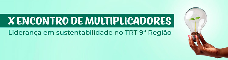 X Encontro de Multiplicadores - Liderança em sustentabilidade no TRT 9ª Região