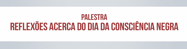 Palestra "Reflexões acerca do Dia da Consciência Negra"