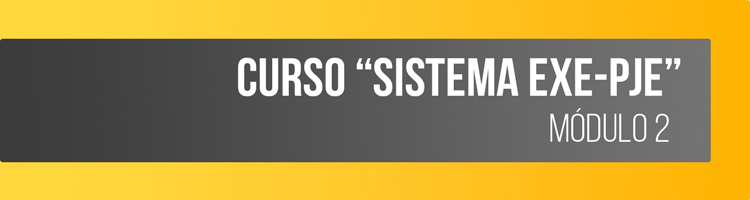 Curso “Sistema Exe-PJe” - Módulo 2