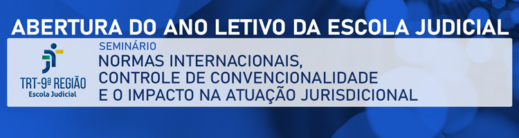 Abertura do Ano Letivo da Escola Judicial - Seminário “Normas Internacionais, Controle de Convencionalidade e o Impacto na atuação jurisdicional”