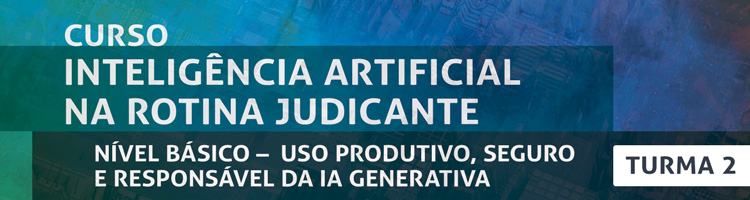 Inteligência Artificial na Rotina Judicante – Nível Básico – Uso Produtivo, Seguro e Responsável da IA Generativa - Turma 2