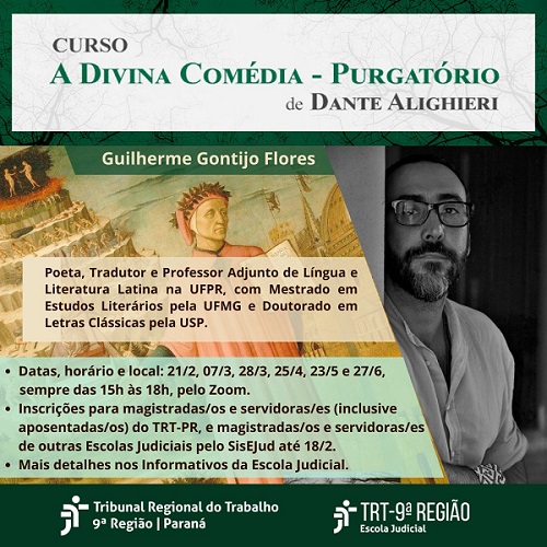 Imagem: Cartaz digital com fundo branco. No topo, centralizado, está escrito "CURSO". Abaixo, em destaque maior, o título "A DIVINA COMÉDIA - PURGATÓRIO de DANTE ALIGHIERI".  Mais abaixo, o nome do professor "Guilherme Gontijo Flores", seguido por sua profissão e titulação.  No centro da imagem, as informações sobre o curso: datas, horário e local ("21/2 a 27/6, sempre das 15h às 18h, pelo Zoom"). (arquivo JPG)