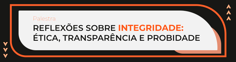 Palestra “Reflexões sobre integridade: ética, transparência e probidade”