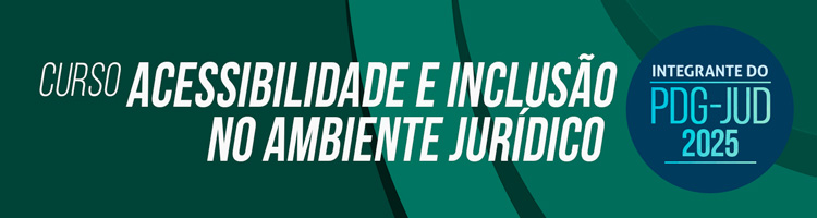 Curso "Acessibilidade e inclusão no ambiente jurídico" (Integrante do PDG-JUD 2025)