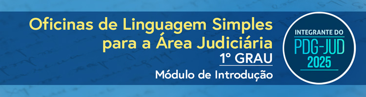 Oficinas de linguagem simples para a Área Judiciária - 1º GRAU (Módulo de Introdução)